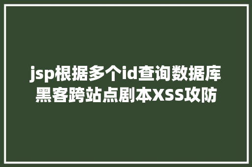 jsp根据多个id查询数据库黑客跨站点剧本XSS攻防