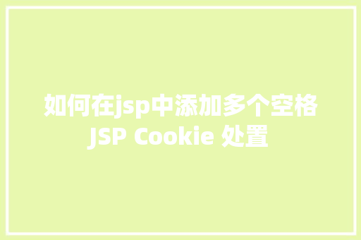 如何在jsp中添加多个空格JSP Cookie 处置 NoSQL