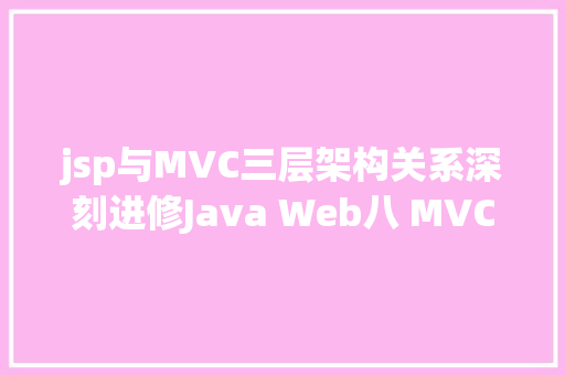 jsp与MVC三层架构关系深刻进修Java Web八 MVC和三层架构