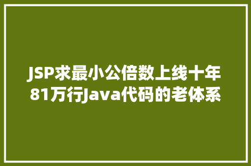 JSP求最小公倍数上线十年81万行Java代码的老体系若何重构 Docker