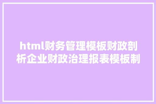 html财务管理模板财政剖析企业财政治理报表模板制造实现智能化的财政运营 CSS