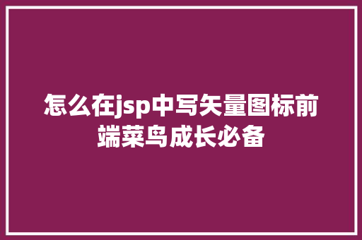 怎么在jsp中写矢量图标前端菜鸟成长必备