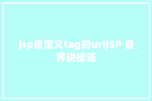 jsp自定义tag的uriJSP 自界说标签 Vue.js