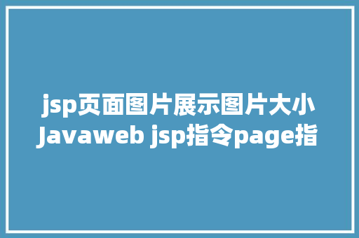 jsp页面图片展示图片大小Javaweb jsp指令page指令常用案例演示