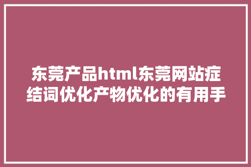 东莞产品html东莞网站症结词优化产物优化的有用手腕