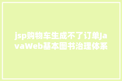 jsp购物车生成不了订单JavaWeb基本图书治理体系用户购置添加权限修订版