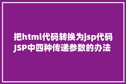 把html代码转换为jsp代码JSP中四种传递参数的办法小我总结简略适用 RESTful API