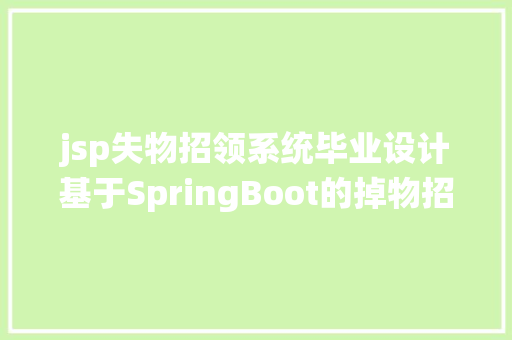 jsp失物招领系统毕业设计基于SpringBoot的掉物招领平台设计文档 JavaScript