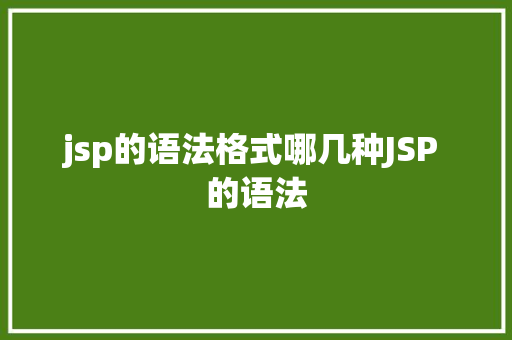 jsp的语法格式哪几种JSP 的语法 jQuery