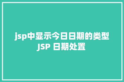 jsp中显示今日日期的类型JSP 日期处置 React