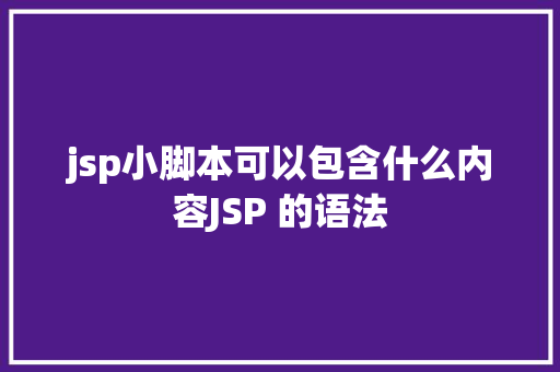 jsp小脚本可以包含什么内容JSP 的语法 Node.js