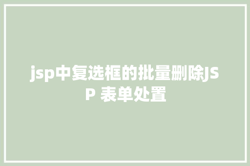 jsp中复选框的批量删除JSP 表单处置 Java