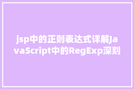 jsp中的正则表达式详解JavaScript中的RegExp深刻懂得正则表达式