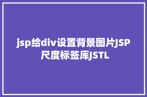 jsp给div设置背景图片JSP 尺度标签库JSTL GraphQL