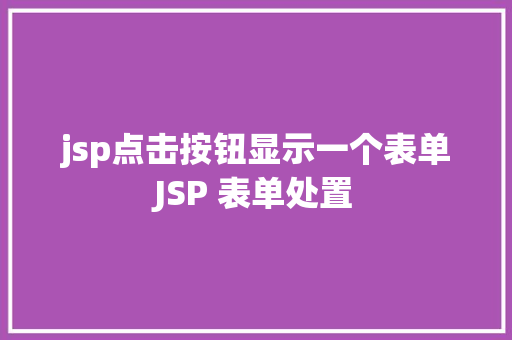 jsp点击按钮显示一个表单JSP 表单处置 Node.js