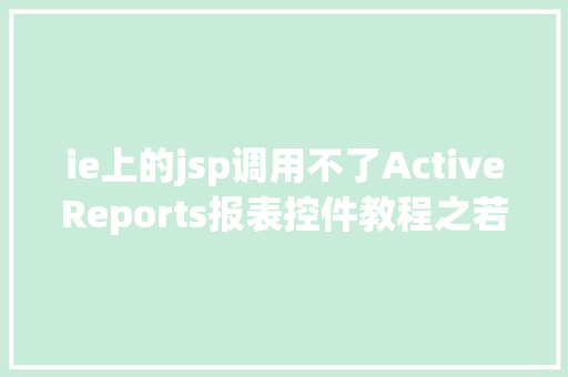 ie上的jsp调用不了ActiveReports报表控件教程之若何应用JSP法式挪用it