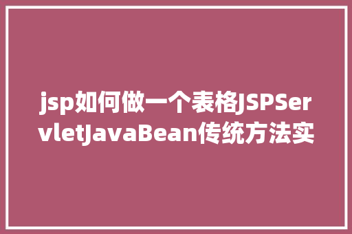 jsp如何做一个表格JSPServletJavaBean传统方法实现简略单纯留言板制造注册登录留言 GraphQL