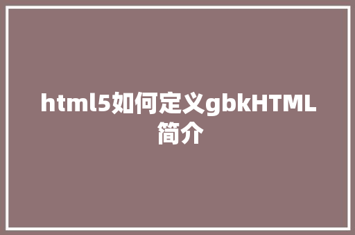 html5如何定义gbkHTML 简介 jQuery