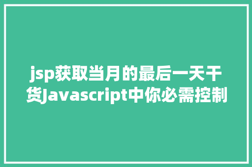 jsp获取当月的最后一天干货Javascript中你必需控制的Date操作