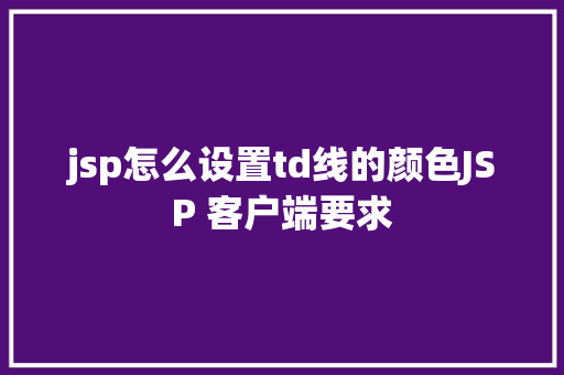 jsp怎么设置td线的颜色JSP 客户端要求 Python