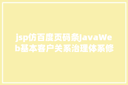 jsp仿百度页码条JavaWeb基本客户关系治理体系修订版