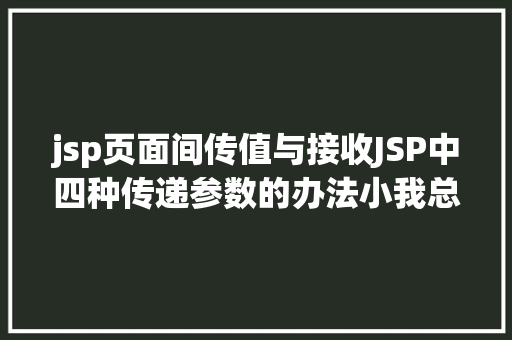 jsp页面间传值与接收JSP中四种传递参数的办法小我总结简略适用 jQuery