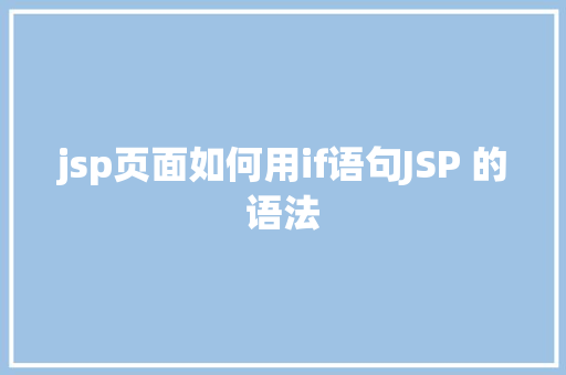 jsp页面如何用if语句JSP 的语法 CSS