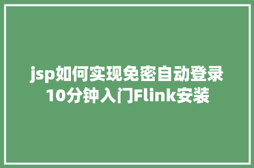 jsp如何实现免密自动登录10分钟入门Flink安装