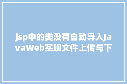 jsp中的类没有自动导入JavaWeb实现文件上传与下载 RESTful API