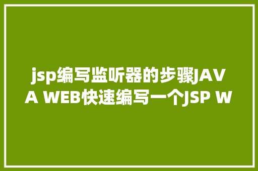 jsp编写监听器的步骤JAVA WEB快速编写一个JSP WEB网站懂得网站的根本构造 调试 安排 SQL