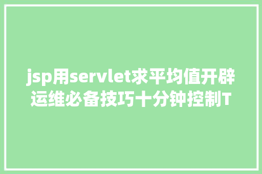 jsp用servlet求平均值开辟运维必备技巧十分钟控制Tomcat优化及安排