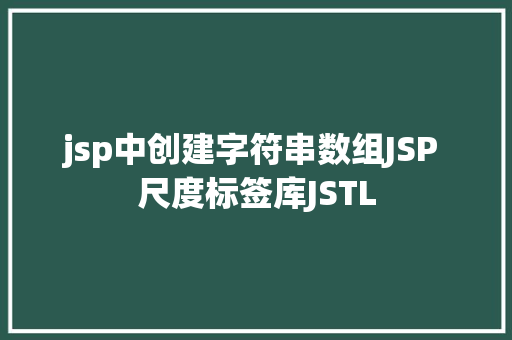 jsp中创建字符串数组JSP 尺度标签库JSTL Python