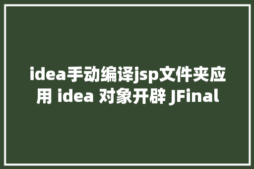 idea手动编译jsp文件夹应用 idea 对象开辟 JFinal RESTful API