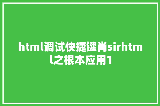 html调试快捷键肖sirhtml之根本应用1