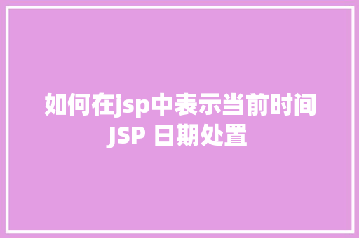 如何在jsp中表示当前时间JSP 日期处置 Angular