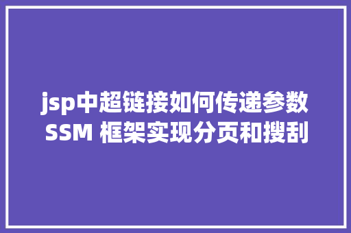 jsp中超链接如何传递参数SSM 框架实现分页和搜刮分页 NoSQL