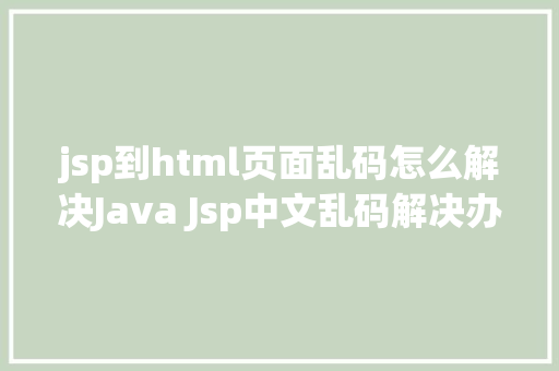 jsp到html页面乱码怎么解决Java Jsp中文乱码解决办法 SQL