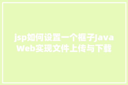 jsp如何设置一个框子JavaWeb实现文件上传与下载 Python