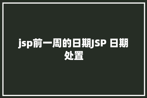 jsp前一周的日期JSP 日期处置 RESTful API