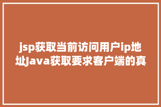 jsp获取当前访问用户ip地址Java获取要求客户端的真实IP地址不管你怎么经由几层署理 GraphQL