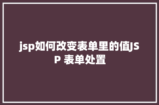 jsp如何改变表单里的值JSP 表单处置 Node.js