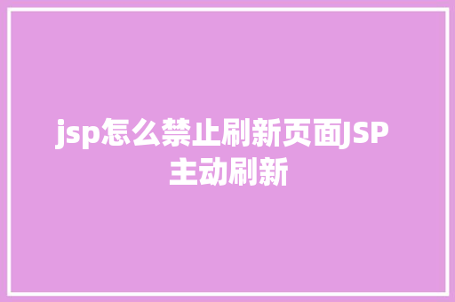 jsp怎么禁止刷新页面JSP 主动刷新 Bootstrap