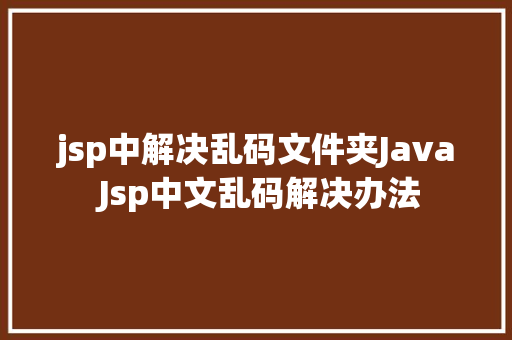 jsp中解决乱码文件夹Java Jsp中文乱码解决办法 jQuery