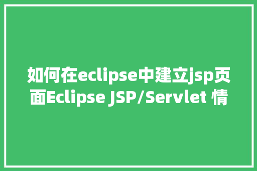 如何在eclipse中建立jsp页面Eclipse JSP/Servlet 情况搭建 AJAX