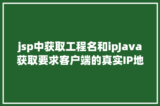 jsp中获取工程名和ipJava获取要求客户端的真实IP地址不管你怎么经由几层署理 Bootstrap