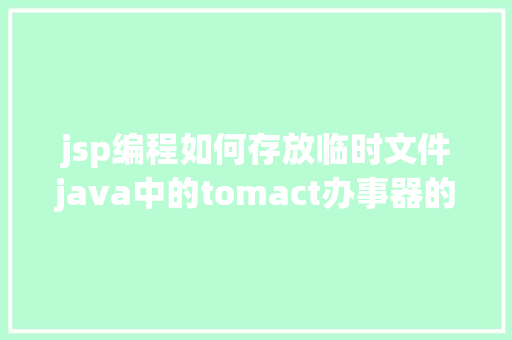 jsp编程如何存放临时文件java中的tomact办事器的应用