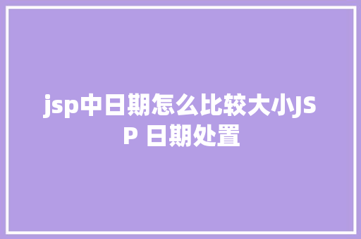 jsp中日期怎么比较大小JSP 日期处置 GraphQL