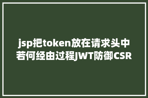 jsp把token放在请求头中若何经由过程JWT防御CSRF JavaScript