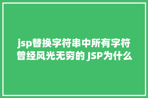 jsp替换字符串中所有字符曾经风光无穷的 JSP为什么如今很少有人应用了 GraphQL