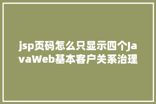 jsp页码怎么只显示四个JavaWeb基本客户关系治理体系修订版 GraphQL